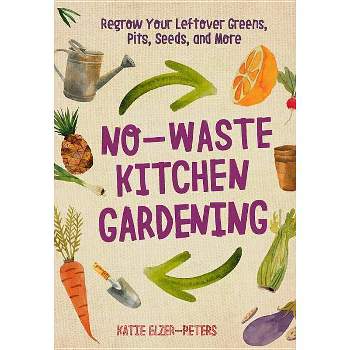 No-Waste Kitchen Gardening - (No-Waste Gardening) by  Katie Elzer-Peters (Paperback)