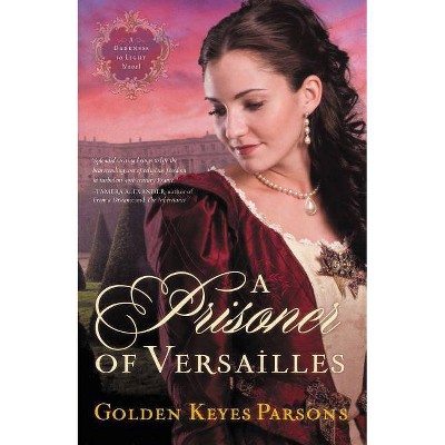 A Prisoner of Versailles - (Darkness to Light Novel) by  Golden Keyes Parsons (Paperback)