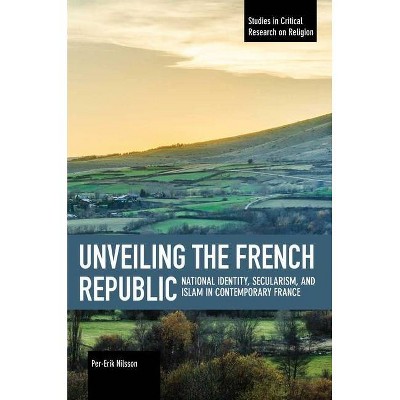 Unveiling the French Republic - (Studies in Critical Research on Religion) by  Per-Erik Nilsson (Paperback)