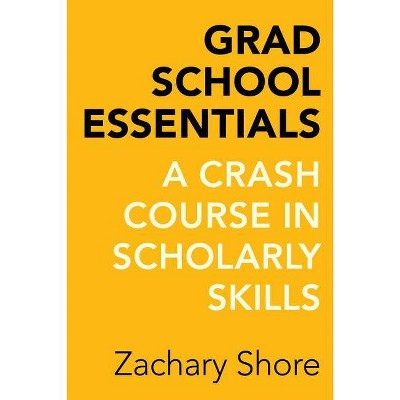 Grad School Essentials - by  Zachary Shore (Paperback)