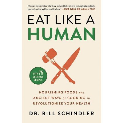 Eat Like a Human - by  Bill Schindler (Hardcover)