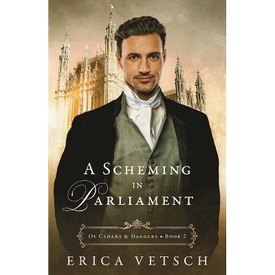 A Scheming in Parliament - (Of Cloaks & Daggers) by  Erica Vetsch (Paperback)