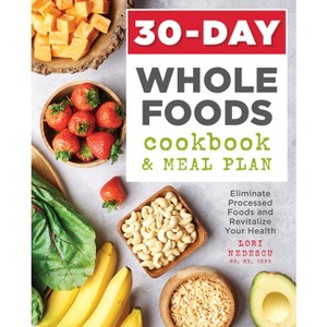 30-Day Whole Foods Cookbook and Meal Plan - by  Lori Nedescu (Paperback) - 1 of 1