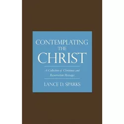Contemplating the Christ - by  Lance D Sparks (Paperback)