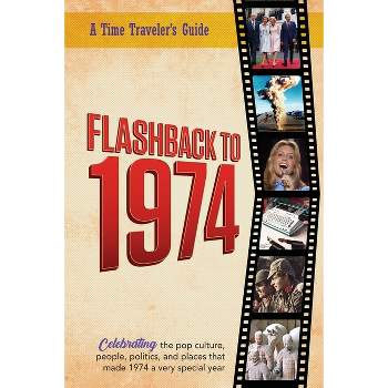 Flashback to 1974 - Celebrating the pop culture, people, politics, and places. - (A Time-Traveler's Guide - Flashback) by  B Bradforsand-Tyler