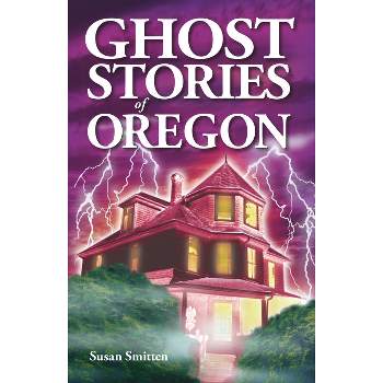 Ghost Stories of Oregon - by  Susan Smitten (Paperback)
