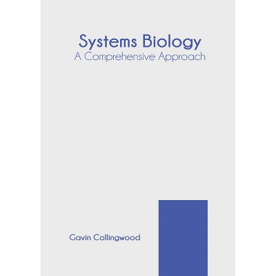 Systems Biology: A Comprehensive Approach - by  Gavin Collingwood (Hardcover)