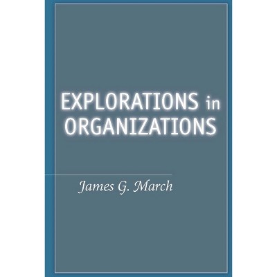 Explorations in Organizations - by  James G March (Paperback)
