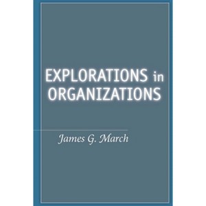 Explorations in Organizations - by  James G March (Paperback) - 1 of 1