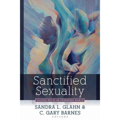 Sanctified Sexuality - by  Sandra L Glahn & C Gary Barnes (Paperback)