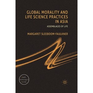 Global Morality and Life Science Practices in Asia - (Health, Technology and Society) by  M Sleeboom-Faulkner (Paperback) - 1 of 1