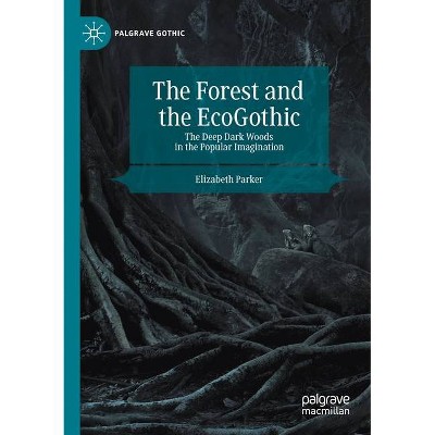 The Forest and the Ecogothic - (Palgrave Gothic) by  Elizabeth Parker (Paperback)