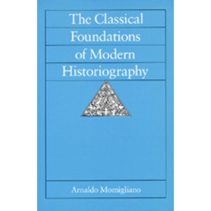 The Classical Foundations of Modern Historiography - (Sather Classical Lectures) by  Arnaldo Momigliano (Paperback) - 1 of 1