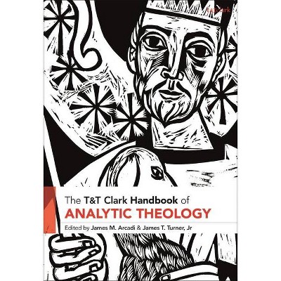 T&T Clark Handbook of Analytic Theology - (T&t Clark Handbooks) by  James M Arcadi & James T Turner (Hardcover)