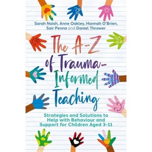 The A-Z of Trauma-Informed Teaching - by  Sarah Naish & Anne Oakley & Hannah O'Brien & Sair Penna & Daniel Thrower (Paperback) - 1 of 1