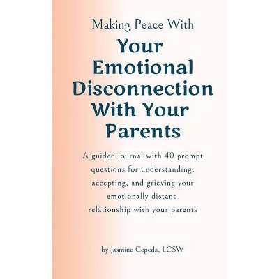 Making Peace With Your Emotional Disconnection With Your Parents - by  Jasmine Cepeda (Paperback)