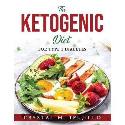 The Ketogenic Diet - by  Crystal M Trujillo (Paperback)