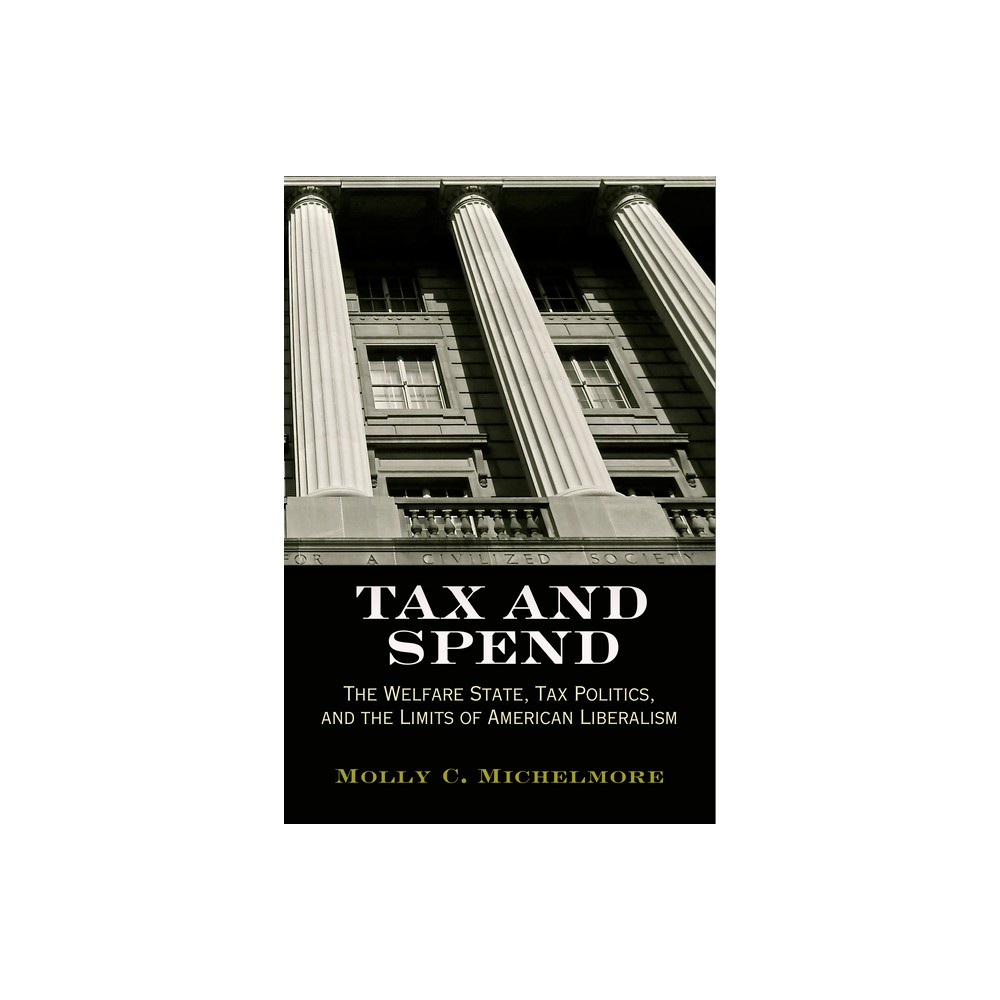 Tax and Spend - (Politics and Culture in Modern America) by Molly C Michelmore (Paperback)