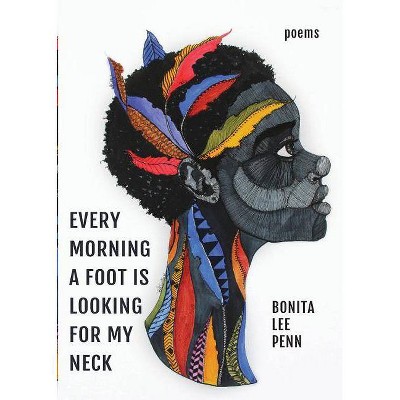 Every Morning A Foot Is Looking For My Neck - by  Bonita Lee Penn (Paperback)