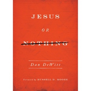 Jesus or Nothing - by  Dan DeWitt (Paperback) - 1 of 1
