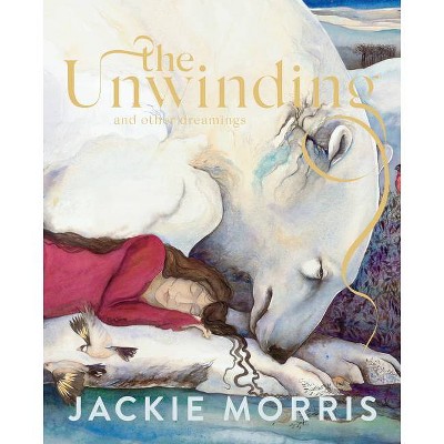 The Unwinding - by  Jackie Morris (Hardcover)