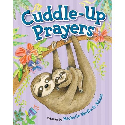 Cuddle-Up Prayers - by  Michelle Medlock Adams (Board Book)