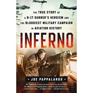 Inferno: The True Story of a B-17 Gunner's Heroism and the Bloodiest Military Campaign in Aviation History - by  Joe Pappalardo (Paperback) - 1 of 1