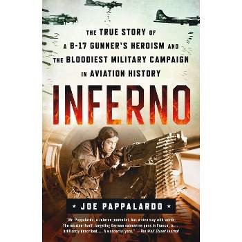 Inferno: The True Story of a B-17 Gunner's Heroism and the Bloodiest Military Campaign in Aviation History - by  Joe Pappalardo (Paperback)