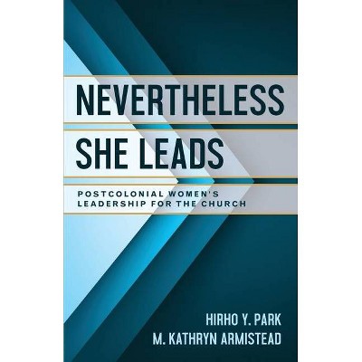 Nevertheless She Leads - by  Hirho Y Park & M Kathryn Armistead (Paperback)