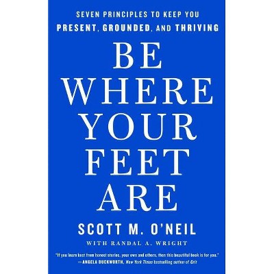 Be Where Your Feet Are - by  Scott O'Neil (Hardcover)