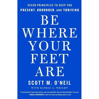 Be Where Your Feet Are - by  Scott O'Neil (Hardcover)