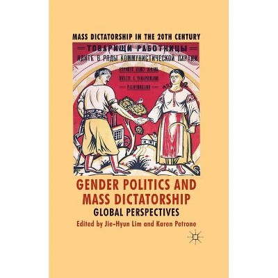 Gender Politics and Mass Dictatorship - (Mass Dictatorship in the Twentieth Century) by  J Lim & K Petrone (Paperback)