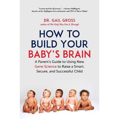 How to Build Your Baby's Brain - by  Gail Gross (Hardcover)