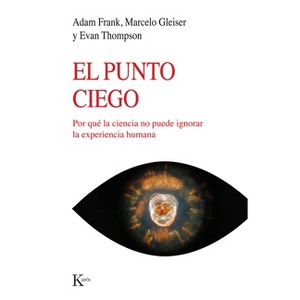 El Punto Ciego - by  Adam Frank & Marcelo Gleiser & Evan Thompson (Paperback) - 1 of 1