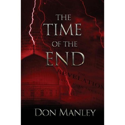The Time of the End - by  Don Manley (Paperback)