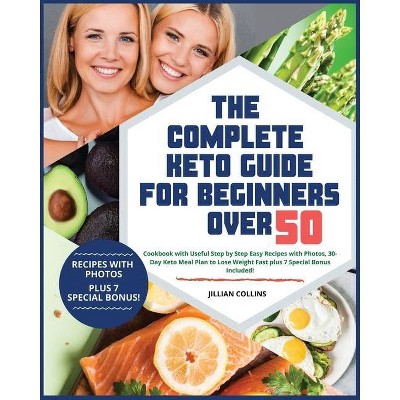 The Complete Keto Guide for Beginners over 50 - by  Jillian Collins (Paperback)