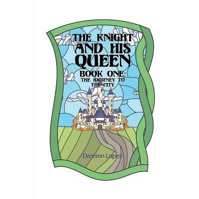 The Knight and His Queen - by  Damion Lopez (Paperback)