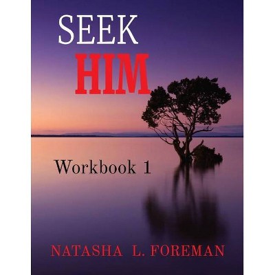 Seek Him - by  Natasha L Foreman (Paperback)