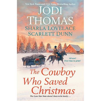 The Cowboy Who Saved Christmas - by  Jodi Thomas & Sharla Lovelace & Scarlett Dunn (Paperback)