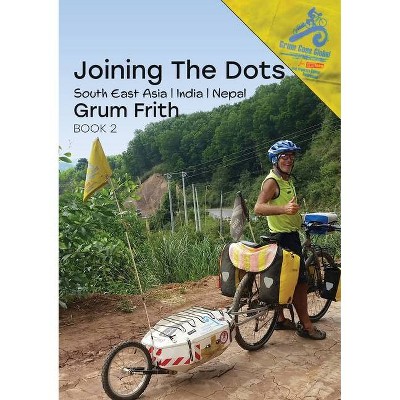 Joining the Dots SE Asia, India & Nepal - by  Grum Frith (Paperback)