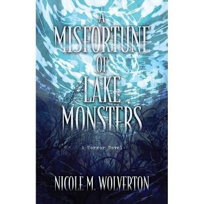 A Misfortune of Lake Monsters - by Nicole M Wolverton