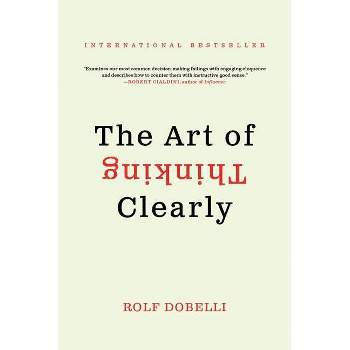 The Art of Thinking Clearly - by  Rolf Dobelli (Paperback)