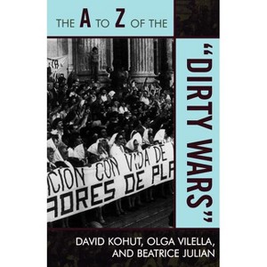 To Z of the 'Dirty Wars' - (A to Z Guides) by  David Kohut & Olga Vilella & Beatrice Julian (Paperback) - 1 of 1