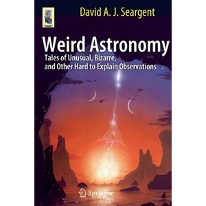 Weird Astronomy - (Astronomers' Universe) by  David A J Seargent (Paperback) - 1 of 1