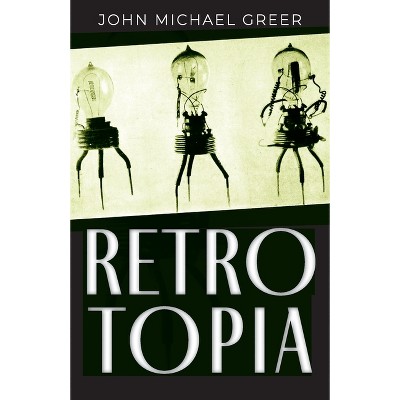 Retrotopia - by  John Michael Greer (Paperback)