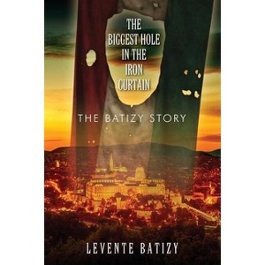 The Biggest Hole in the Iron Curtain - by  Levente Batizy (Paperback) - 1 of 1