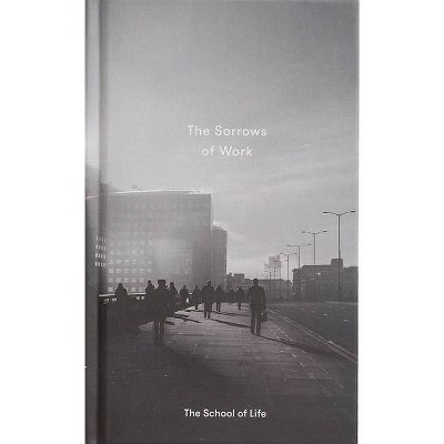 The Sorrows of Work - (Essay Books) by  The School of Life (Hardcover)