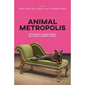 Animal Metropolis - (Canadian History and Environment) by  Darcy Ingram & Christabelle Sethna & Joanna Dean (Paperback) - 1 of 1