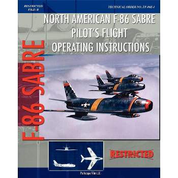 North American F-86 Sabre Pilot's Flight Operating Instructions - by  United States Air Force (Paperback)