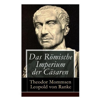Das Römische Imperium der Cäsaren - by  Theodor Mommsen & Leopold Von Ranke (Paperback)